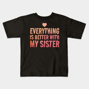 Everything Is Better With My Sister - valentines day Kids T-Shirt